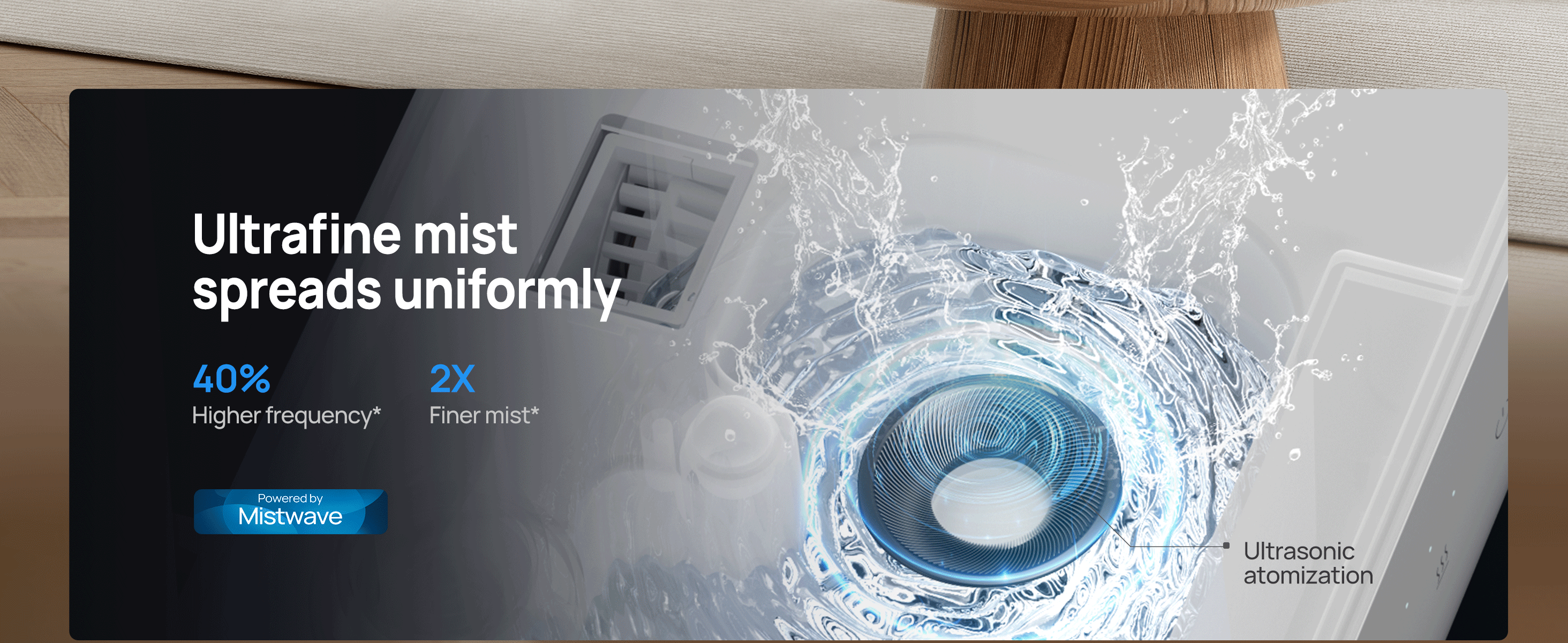 Ultrafine mist
spreads uniformly