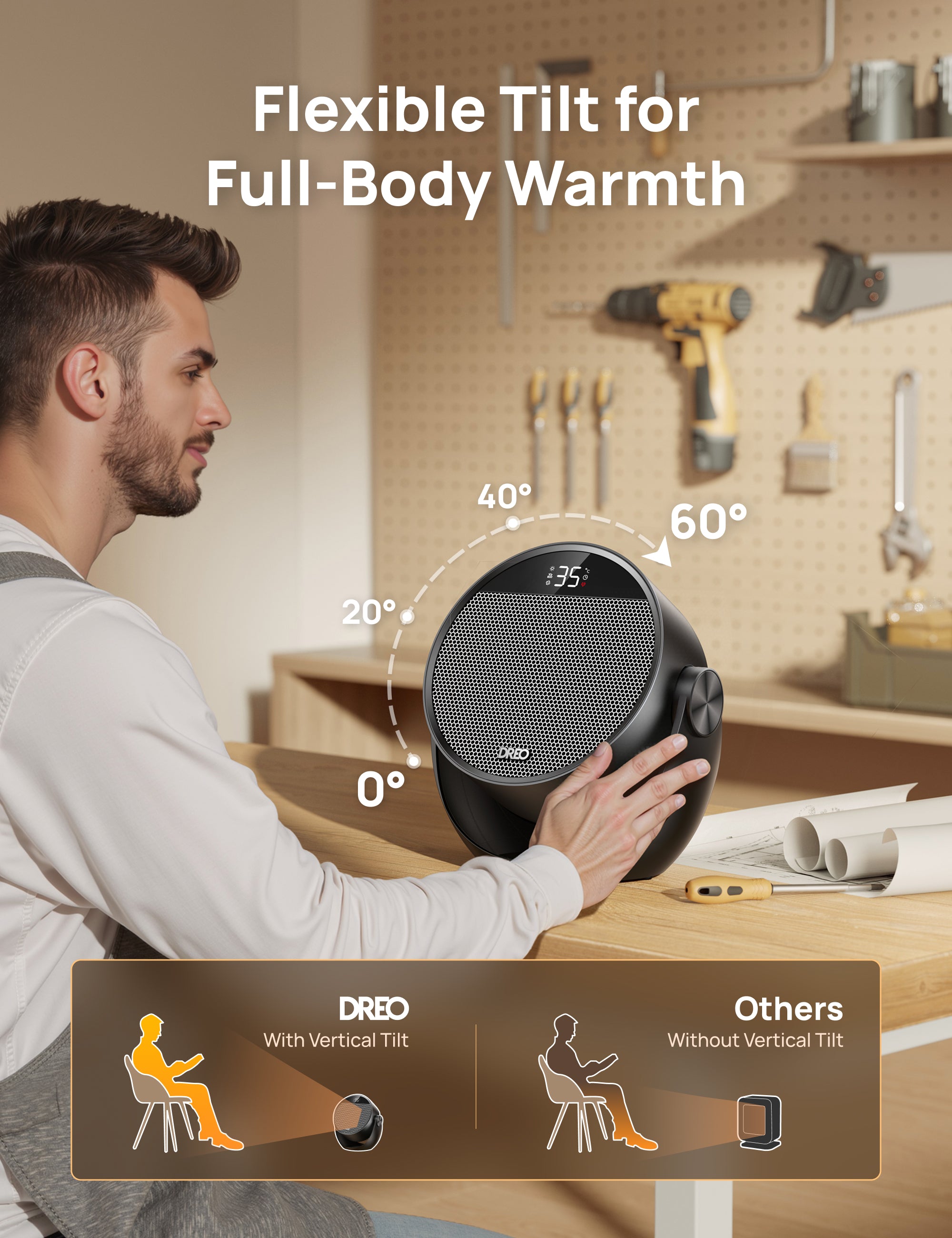 Flexible Tilt for
Full-Body Warmth